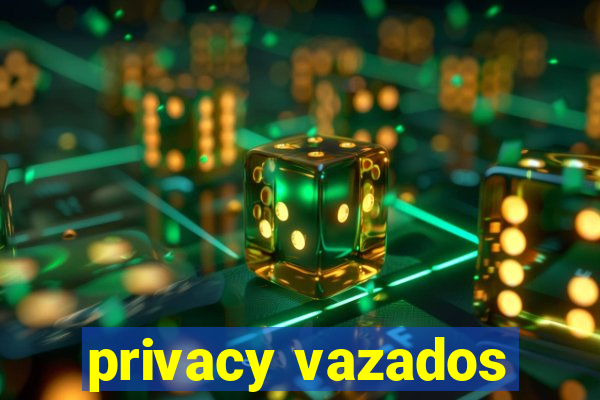 privacy vazados